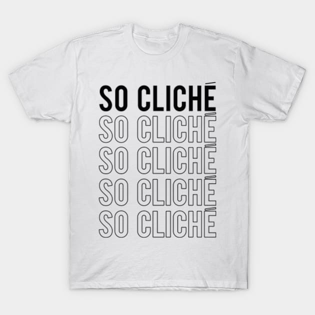 So Cliche T-Shirt by BrandStyles